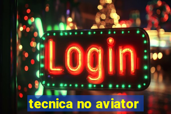 tecnica no aviator